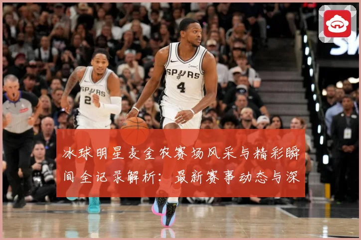 冰球明星麦金农赛场风采与精彩瞬间全记录解析：最新赛事动态与深度分析